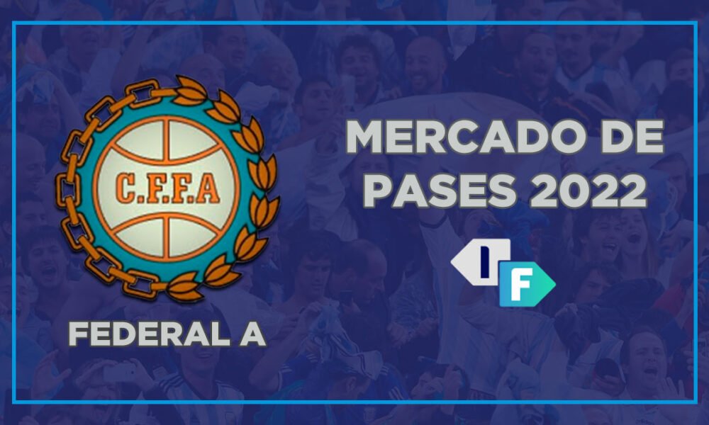 ◉ Federal A 2022 | Mercado de pases: fichajes y bajas de hoy con actualización EN VIVO